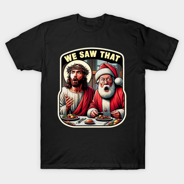 We Saw That meme Jesus Santa Claus Christmas Dinner Crown of Thorns wwjd T-Shirt by Plushism